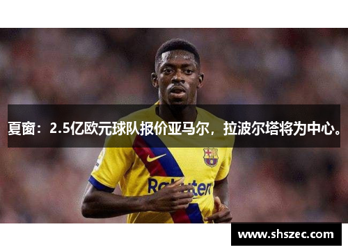 夏窗：2.5亿欧元球队报价亚马尔，拉波尔塔将为中心。