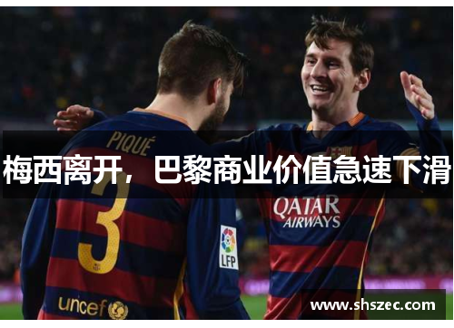 梅西离开，巴黎商业价值急速下滑