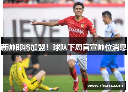 新帅即将加盟！球队下周官宣帅位消息